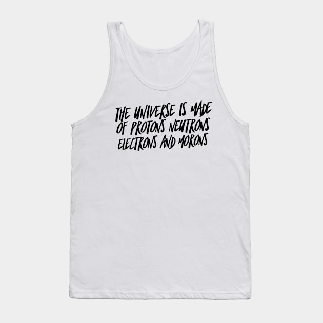 the universe is made of protons neutrons electrons and morons Tank Top by GMAT